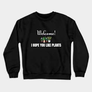 Welcome, I hope you like plants! Crewneck Sweatshirt